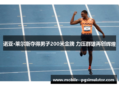 诺亚·莱尔斯夺得男子200米金牌 力压群雄再创辉煌