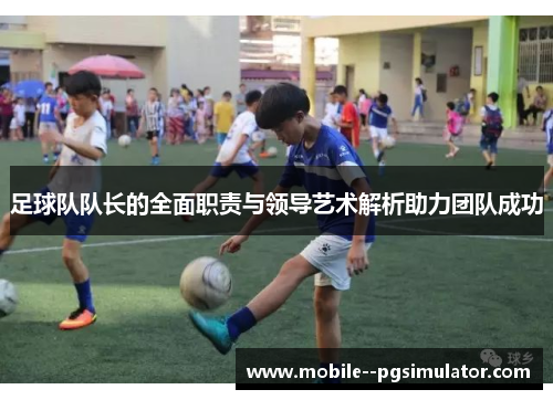 足球队队长的全面职责与领导艺术解析助力团队成功