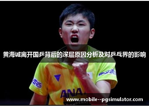 黄海诚离开国乒背后的深层原因分析及对乒乓界的影响 黄海诚离开国乒背后的深层原因分析及对乒乓界的影响